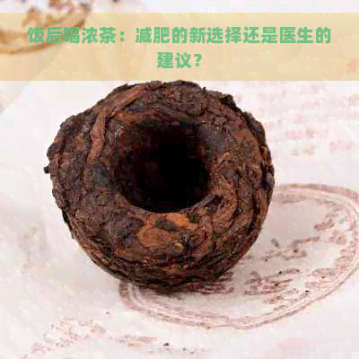 饭后喝浓茶：减肥的新选择还是医生的建议？