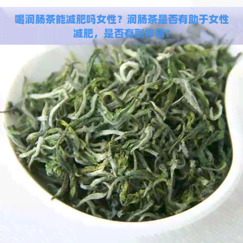 喝润肠茶能减肥吗女性？润肠茶是否有助于女性减肥，是否有副作用？