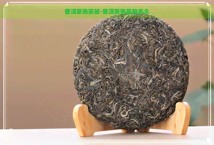 普洱茶熟茶放-普洱茶熟茶放多久