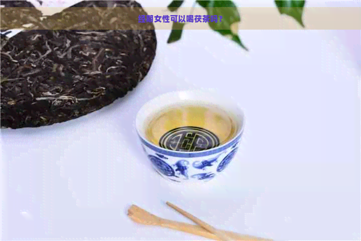 经期女性可以喝茯茶吗？