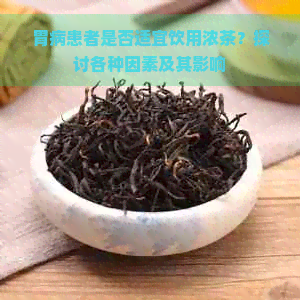 胃病患者是否适宜饮用浓茶？探讨各种因素及其影响