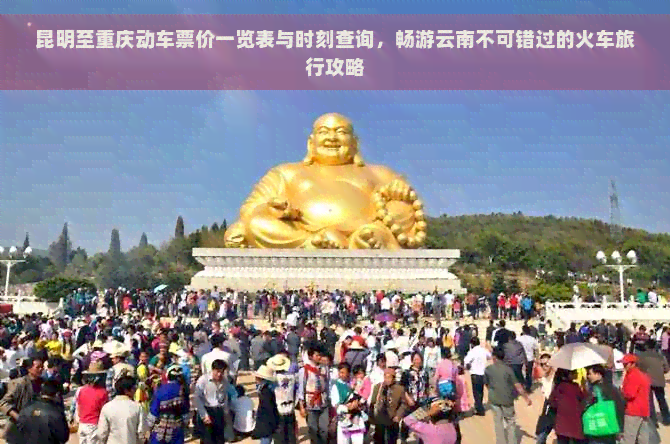 昆明至重庆动车票价一览表与时刻查询，畅游云南不可错过的火车旅行攻略