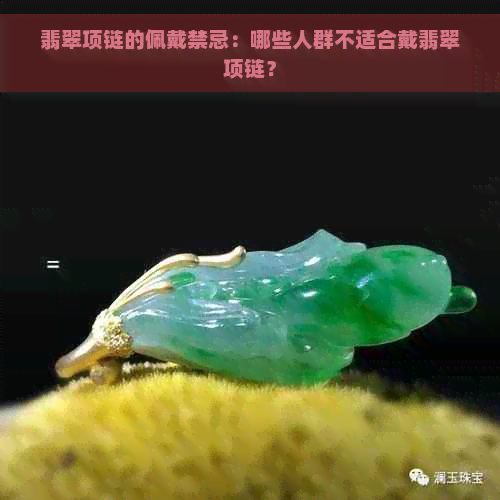 翡翠项链的佩戴禁忌：哪些人群不适合戴翡翠项链？