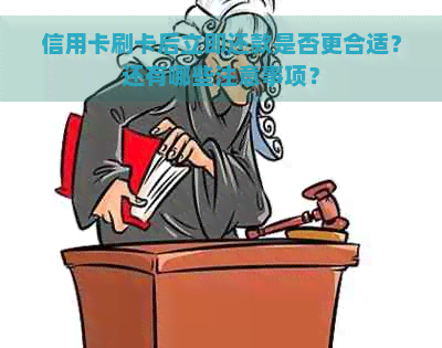 信用卡刷卡后立即还款是否更合适？还有哪些注意事项？