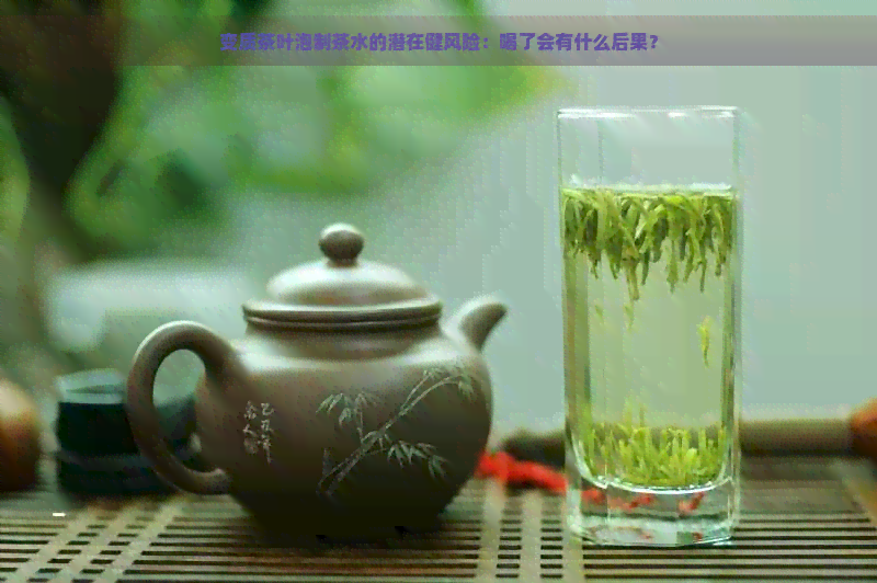 变质茶叶泡制茶水的潜在健风险：喝了会有什么后果？