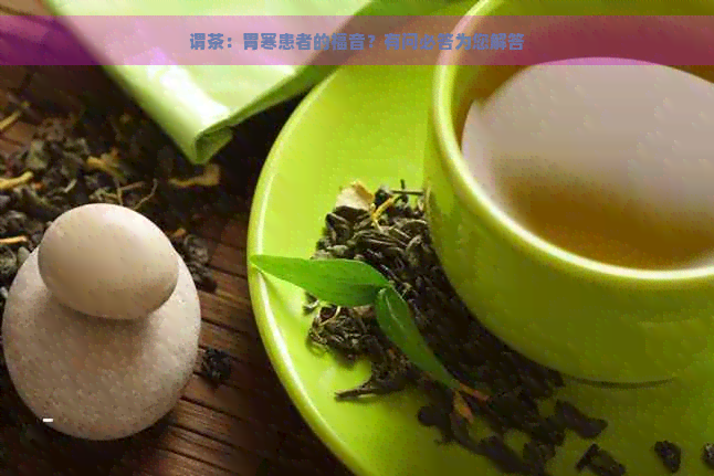 谓茶：胃寒患者的福音？有问必答为您解答