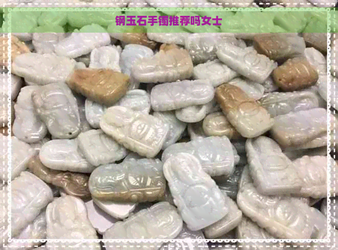 钢玉石手镯推荐吗女士