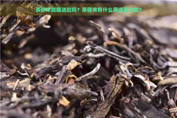 茶碎末能喝进肚吗？茶碎末有什么用途及功效？