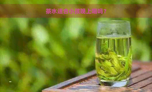 茶水适合小孩晚上喝吗？