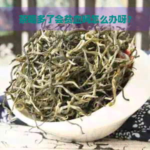 茶喝多了会贫血吗怎么办呀？