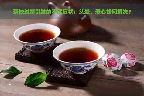 茶饮过量引发的不适症状：头晕、恶心如何解决？