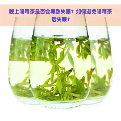 晚上喝莓茶是否会导致失眠？如何避免喝莓茶后失眠？