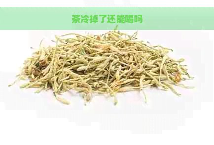 茶冷掉了还能喝吗