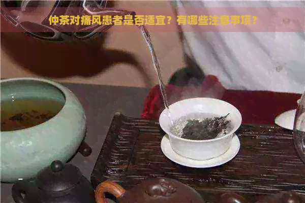 仲茶对痛风患者是否适宜？有哪些注意事项？