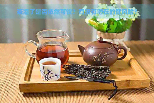 茶凉了是否依然可饮？有没有潜在的健风险？