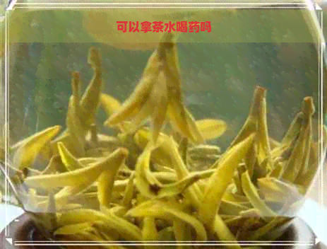 可以拿茶水喝药吗