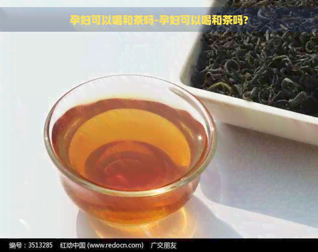 孕妇可以喝和茶吗-孕妇可以喝和茶吗?