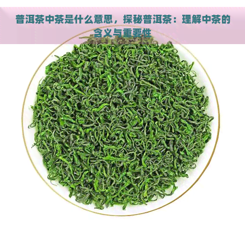 普洱茶中茶是什么意思，探秘普洱茶：理解中茶的含义与重要性