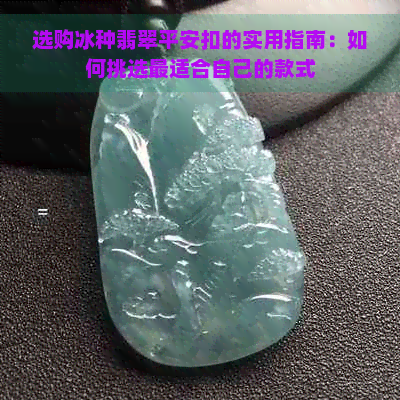 选购冰种翡翠平安扣的实用指南：如何挑选最适合自己的款式