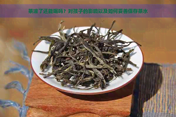 茶凉了还能喝吗？对孩子的影响以及如何妥善保存茶水