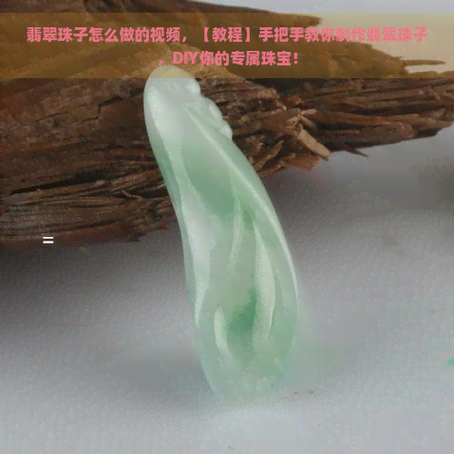 翡翠珠子怎么做的视频，【教程】手把手教你制作翡翠珠子，DIY你的专属珠宝！