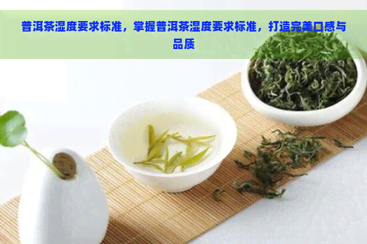 普洱茶湿度要求标准，掌握普洱茶湿度要求标准，打造完美口感与品质