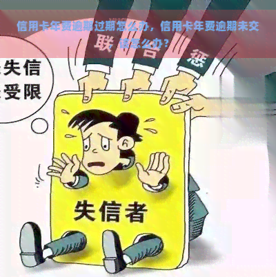 信用卡年费逾期过期怎么办，信用卡年费逾期未交，该怎么办？