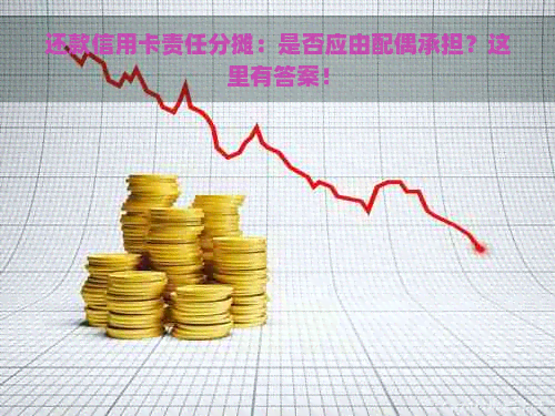 还款信用卡责任分摊：是否应由配偶承担？这里有答案！