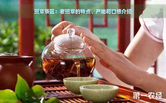 班章茶区：老班章的特点、产地和口感介绍