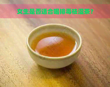 女生是否适合喝排祛湿茶？