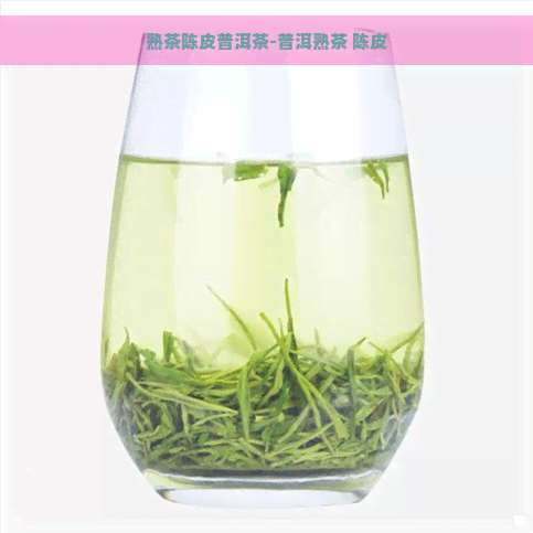 熟茶陈皮普洱茶-普洱熟茶 陈皮