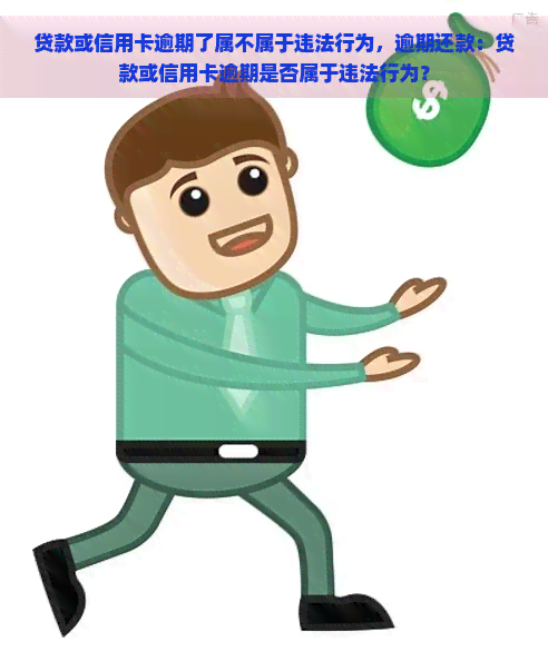 贷款或信用卡逾期了属不属于违法行为，逾期还款：贷款或信用卡逾期是否属于违法行为？