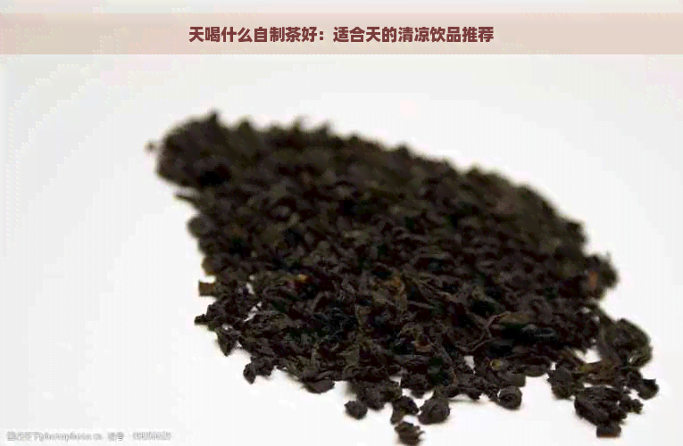 天喝什么自制茶好：适合天的清凉饮品推荐