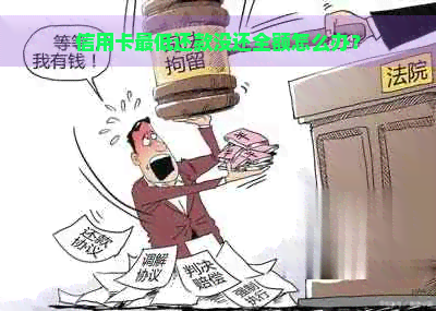 信用卡更低还款没还全额怎么办？