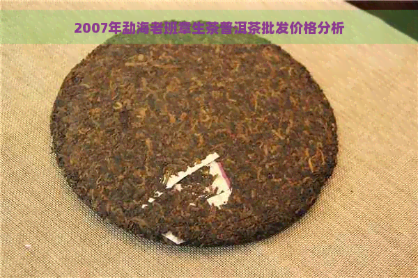 2007年勐海老班章生茶普洱茶批发价格分析