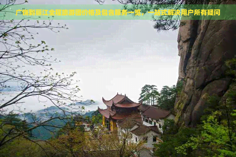 广饶到丽江全程旅游团价格及包含服务一览，一站式解决用户所有疑问