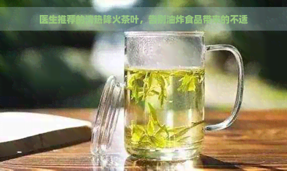 医生推荐的清热降火茶叶，告别油炸食品带来的不适