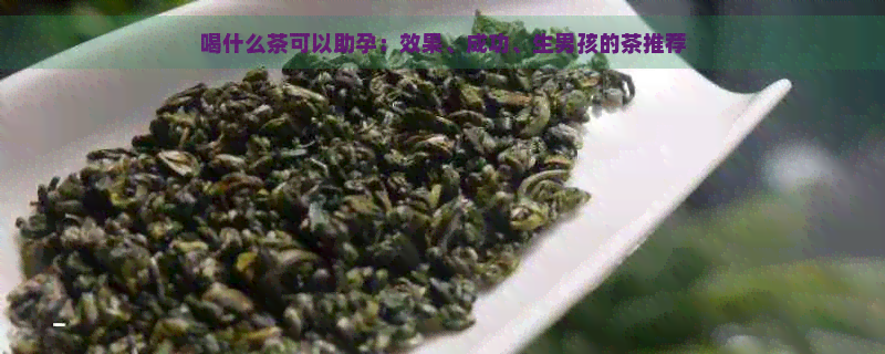 喝什么茶可以助孕：效果、成功、生男孩的茶推荐