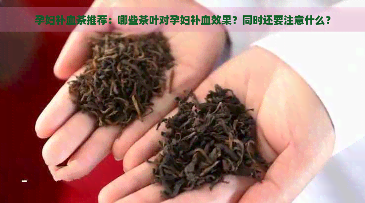 孕妇补血茶推荐：哪些茶叶对孕妇补血效果？同时还要注意什么？