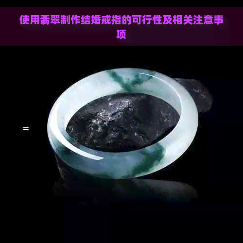 使用翡翠制作结婚戒指的可行性及相关注意事项