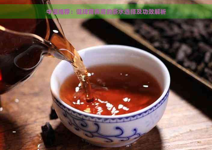 中医推荐：健脾胃养胃的茶水选择及功效解析