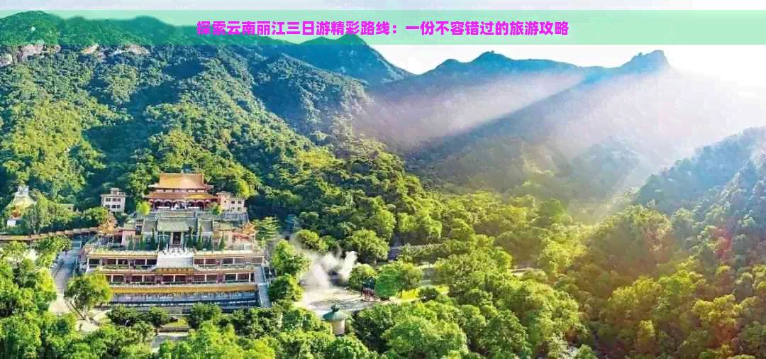 探索云南丽江三日游精彩路线：一份不容错过的旅游攻略