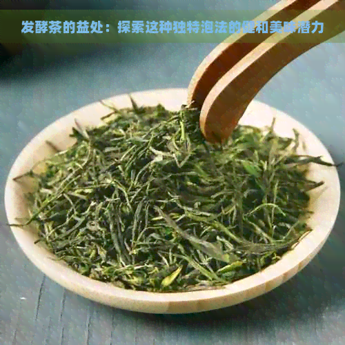 发酵茶的益处：探索这种独特泡法的健和美味潜力