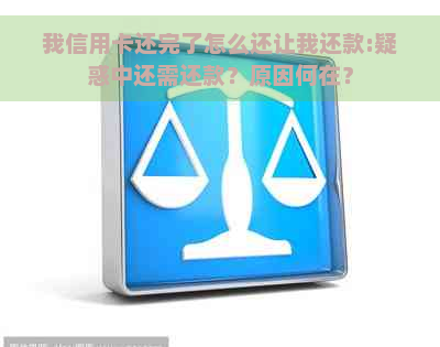 我信用卡还完了怎么还让我还款:疑惑中还需还款？原因何在？