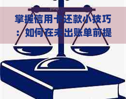 掌握信用卡还款小技巧：如何在未出账单前提前完成还款