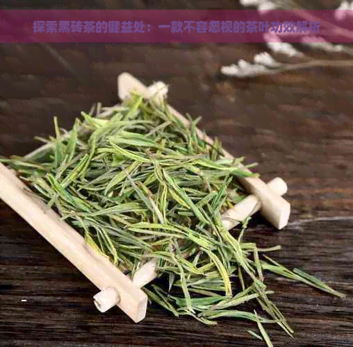 探索黑砖茶的健益处：一款不容忽视的茶叶功效解析