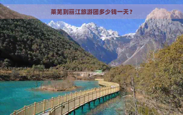 莱芜到丽江旅游团多少钱一天？