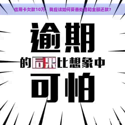 信用卡欠款10万，我应该如何妥善处理和全额还款？