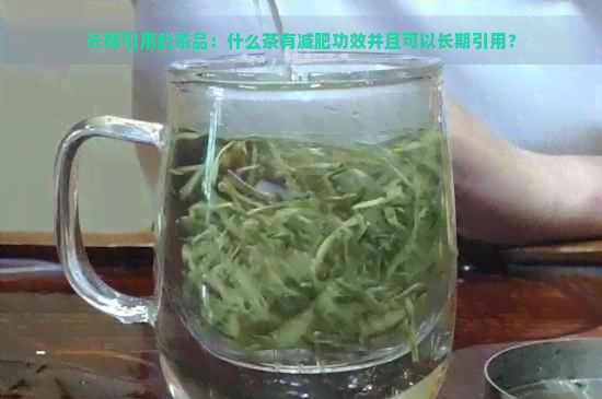 长期引用的茶品：什么茶有减肥功效并且可以长期引用？