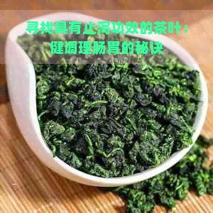 寻找具有止泻功效的茶叶：健调理肠胃的秘诀